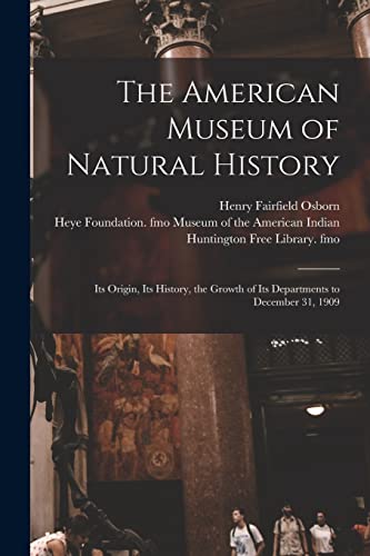 9781014770691: The American Museum of Natural History: Its Origin, Its History, the Growth of Its Departments to December 31, 1909