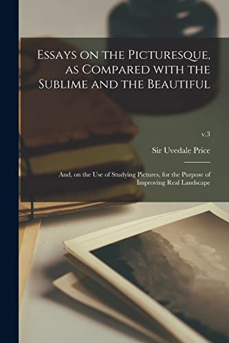 9781014771056: Essays on the Picturesque, as Compared With the Sublime and the Beautiful: and, on the Use of Studying Pictures, for the Purpose of Improving Real Landscape; v.3