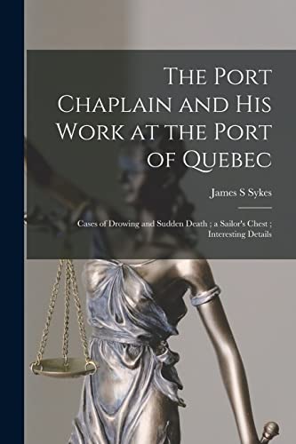 Stock image for The Port Chaplain and His Work at the Port of Quebec [microform]: Cases of Drowing and Sudden Death; a Sailor's Chest; Interesting Details for sale by Lucky's Textbooks