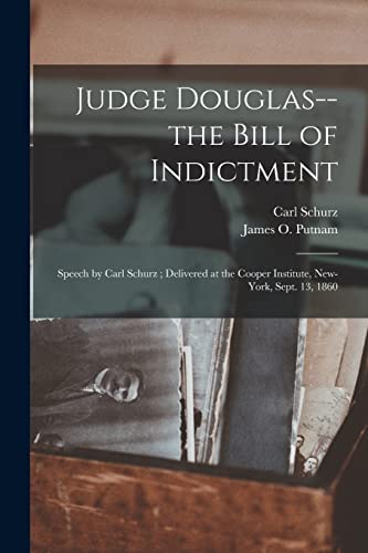 Stock image for Judge Douglas--the Bill of Indictment: Speech by Carl Schurz; Delivered at the Cooper Institute, New-York, Sept. 13, 1860 for sale by Lucky's Textbooks