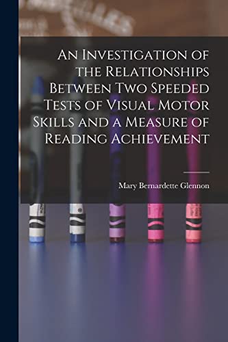 Stock image for An Investigation of the Relationships Between Two Speeded Tests of Visual Motor Skills and a Measure of Reading Achievement for sale by Lucky's Textbooks