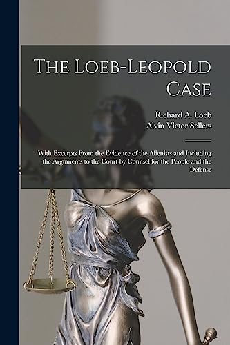 Imagen de archivo de The Loeb-Leopold Case: With Excerpts From the Evidence of the Alienists and Including the Arguments to the Court by Counsel for the People and the Defense a la venta por Lucky's Textbooks