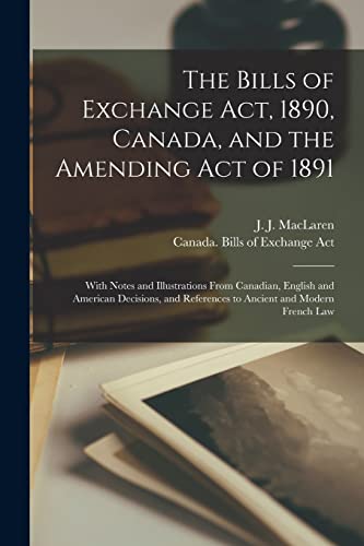 Imagen de archivo de The Bills of Exchange Act; 1890; Canada; and the Amending Act of 1891 [microform] : With Notes and Illustrations From Canadian; English and American Decisions; and References to Ancient and Modern Fre a la venta por Ria Christie Collections