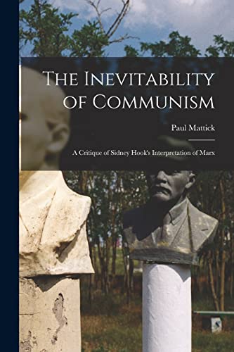 Beispielbild fr The Inevitability of Communism; a Critique of Sidney Hook's Interpretation of Marx zum Verkauf von GreatBookPrices