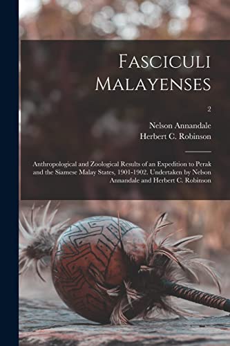 Imagen de archivo de Fasciculi Malayenses; Anthropological and Zoological Results of an Expedition to Perak and the Siamese Malay States, 1901-1902. Undertaken by Nelson Annandale and Herbert C. Robinson; 2 a la venta por Lucky's Textbooks