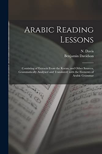 Stock image for Arabic Reading Lessons: Consisting of Extracts From the Koran, and Other Sources, Grammatically Analysed and Translated; With the Elements of Arabic Grammar for sale by Chiron Media