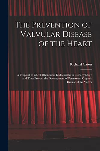 Beispielbild fr The Prevention of Valvular Disease of the Heart: a Proposal to Check Rheumatic Endocarditis in Its Early Stage and Thus Prevent the Development of Permanent Organic Disease of the Valves zum Verkauf von Lucky's Textbooks