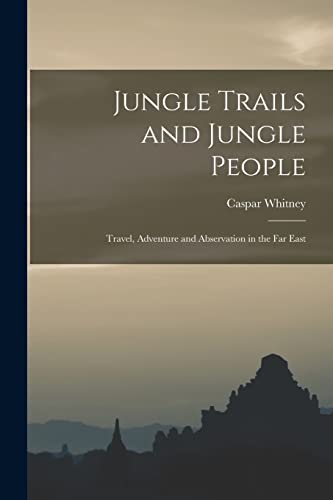 Stock image for Jungle Trails and Jungle People: Travel, Adventure and Abservation in the Far East for sale by Lucky's Textbooks