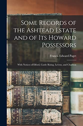 Imagen de archivo de Some Records of the Ashtead Estate and of Its Howard Possessors : With Notices of Elford, Castle Rising, Levens, and Charlton a la venta por GreatBookPrices