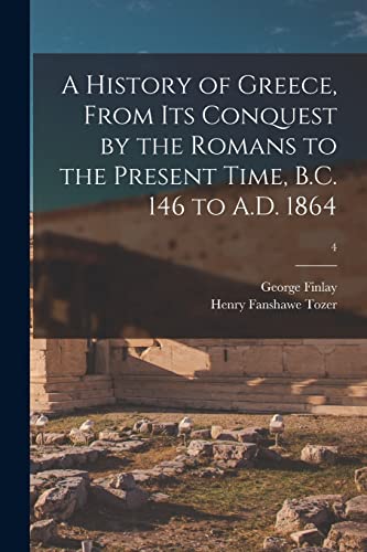 Imagen de archivo de A History of Greece, From Its Conquest by the Romans to the Present Time, B.C. 146 to A.D. 1864; 4 a la venta por Lucky's Textbooks