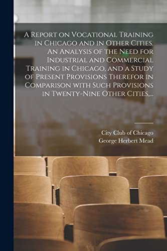 Stock image for A Report on Vocational Training in Chicago and in Other Cities. An Analysis of the Need for Industrial and Commercial Training in Chicago, and a Study for sale by GreatBookPrices