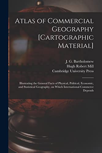 9781014793263: Atlas of Commercial Geography [cartographic Material]: Illustrating the General Facts of Physical, Political, Economic, and Statistical Geography, on Which International Commerce Depends