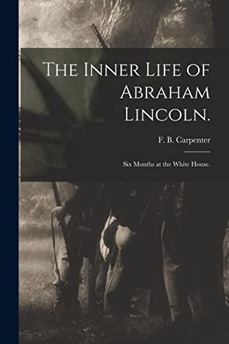 Beispielbild fr The Inner Life of Abraham Lincoln. : Six Months at the White House. zum Verkauf von Ria Christie Collections