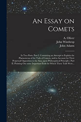 Beispielbild fr An Essay on Comets: in Two Parts. Part I. Containing an Attempt to Explain the Ph�nomena of the Tails of Comets, and to Account for Their Perpetual . II. Pointing out Some Important Ends For. zum Verkauf von Chiron Media