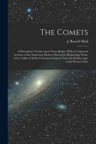 Beispielbild fr The Comets: a Descriptive Treatise Upon Those Bodies. With a Condensed Account of the Numerous Modern Discoveries Respecting Them; and a Table of All the Calculated Comets; From the Earliest Ages to t zum Verkauf von Ria Christie Collections