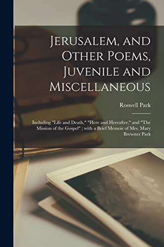 Beispielbild fr Jerusalem, and Other Poems, Juvenile and Miscellaneous: Including "Life and Death," "Here and Hereafter," and "The Mission of the Gospel"; With a Brief Memoir of Mrs. Mary Brewster Park zum Verkauf von Lucky's Textbooks