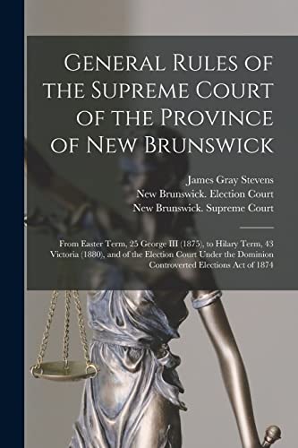 Stock image for General Rules of the Supreme Court of the Province of New Brunswick [microform]: From Easter Term, 25 George III (1875), to Hilary Term, 43 Victoria . Dominion Controverted Elections Act of 1874 for sale by Chiron Media