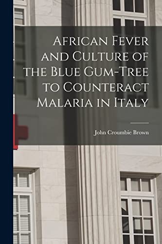 Beispielbild fr African Fever and Culture of the Blue Gum-tree to Counteract Malaria in Italy [microform] zum Verkauf von Lucky's Textbooks