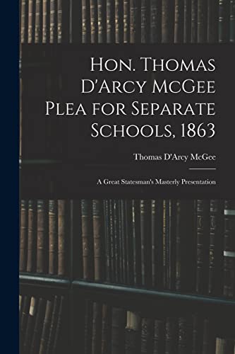 Stock image for Hon. Thomas D'Arcy McGee Plea for Separate Schools; 1863 [microform] : a Great Statesman's Masterly Presentation for sale by Ria Christie Collections