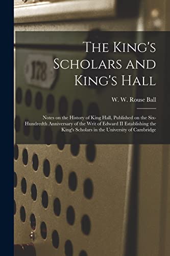 Imagen de archivo de The King's Scholars and King's Hall : Notes on the History of King Hall; Published on the Six-hundredth Anniversary of the Writ of Edward II Establishing the King's Scholars in the University of Cambr a la venta por Ria Christie Collections