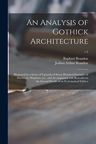 Stock image for An Analysis of Gothick Architecture: Illustrated by a Series of Upwards of Seven Hundred Examples of Doorways, Windows, Etc., and Accompanied With . Details of an Ecclesiastical Ediface; v.2 for sale by Lucky's Textbooks