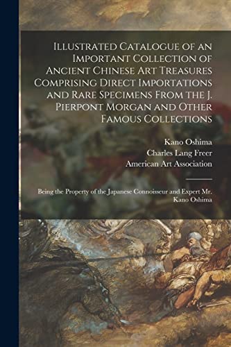 Stock image for Illustrated Catalogue of an Important Collection of Ancient Chinese Art Treasures Comprising Direct Importations and Rare Specimens From the J. . of the Japanese Connoisseur and Expert Mr. for sale by Lucky's Textbooks