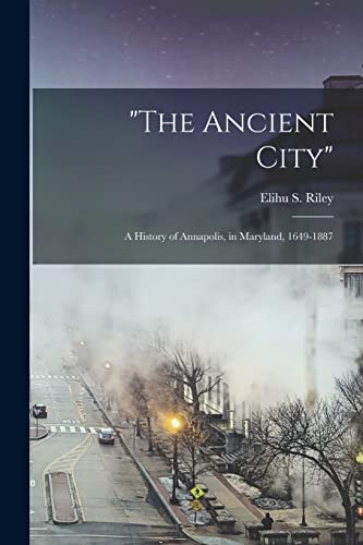 Imagen de archivo de The Ancient City" : a History of Annapolis, in Maryland, 1649-1887 a la venta por Chiron Media