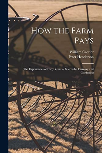 Beispielbild fr How the Farm Pays: the Experiences of Forty Years of Successful Farming and Gardening zum Verkauf von Lucky's Textbooks