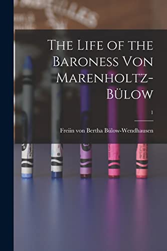 Stock image for The Life of the Baroness Von Marenholtz-Bulow; 1 for sale by THE SAINT BOOKSTORE