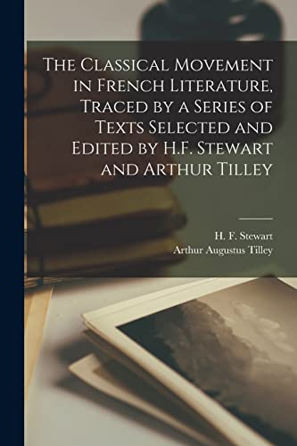 Imagen de archivo de The Classical Movement in French Literature, Traced by a Series of Texts Selected and Edited by H.F. Stewart and Arthur Tilley a la venta por Lucky's Textbooks