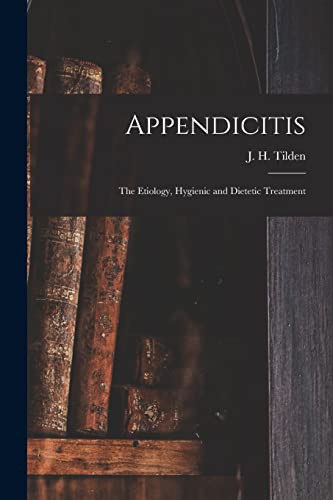 Imagen de archivo de Appendicitis : the Etiology; Hygienic and Dietetic Treatment a la venta por Ria Christie Collections