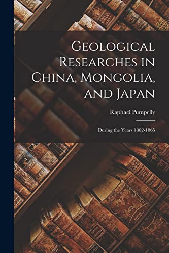 Beispielbild fr Geological Researches in China, Mongolia, and Japan: During the Years 1862-1865 zum Verkauf von Lucky's Textbooks