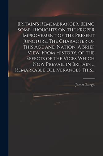 Stock image for Britain's Remembrancer. Being Some Thoughts on the Proper Improvement of the Present Juncture. The Character of This Age and Nation. A Brief View, . Britain . Remarkable Deliverances This. for sale by Lucky's Textbooks