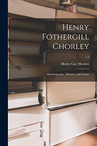 Stock image for Henry Fothergill Chorley : Autobiography; Memoir; and Letters; v.2 for sale by Ria Christie Collections