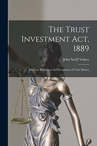 Stock image for The Trust Investment Act, 1889: the Law Relating to the Investment of Trust Money for sale by Lucky's Textbooks