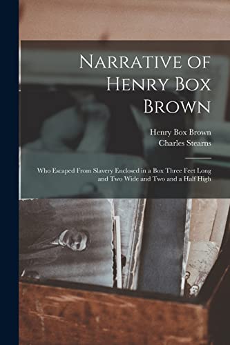 Beispielbild fr Narrative of Henry Box Brown : Who Escaped From Slavery Enclosed in a Box Three Feet Long and Two Wide and Two and a Half High zum Verkauf von Ria Christie Collections