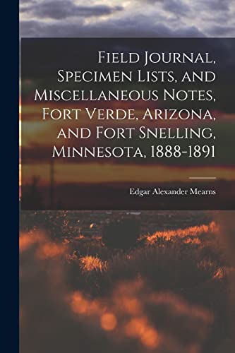 Imagen de archivo de Field Journal; Specimen Lists; and Miscellaneous Notes; Fort Verde; Arizona; and Fort Snelling; Minnesota; 1888-1891 a la venta por Ria Christie Collections
