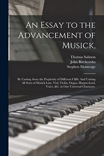 Imagen de archivo de An Essay to the Advancement of Musick,: by Casting Away the Perplexity of Different Cliffs. And Uniting All Sorts of Musick Lute, Viol, Violin, Organ, . Voice, &c. in One Universal Character. a la venta por Lucky's Textbooks
