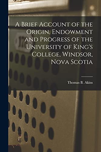 Beispielbild fr A Brief Account of the Origin; Endowment and Progress of the University of King's College; Windsor; Nova Scotia [microform] zum Verkauf von Ria Christie Collections