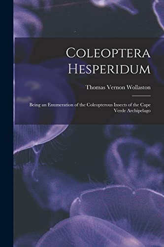 Imagen de archivo de Coleoptera Hesperidum: Being an Enumeration of the Coleopterous Insects of the Cape Verde Archipelago a la venta por Lucky's Textbooks