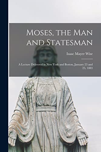 Imagen de archivo de Moses, the Man and Statesman: a Lecture Delivered in New York and Boston, January 23 and 25, 1883 a la venta por Lucky's Textbooks