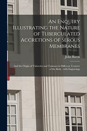 9781014832139: An Enquiry Illustrating the Nature of Tuberculated Accretions of Serous Membranes: and the Origin of Tubercles and Tumours in Different Textures of the Body : With Engravings