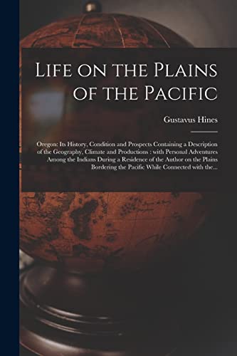 9781014832863: Life on the Plains of the Pacific [microform]: Oregon: Its History, Condition and Prospects Containing a Description of the Geography, Climate and ... a Residence of the Author on the Plains...