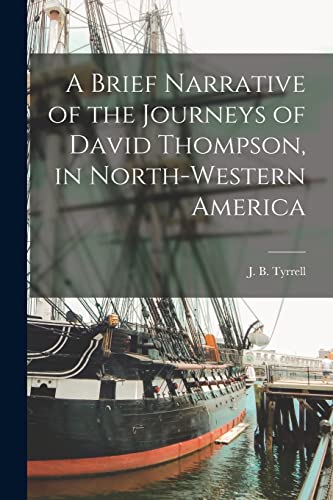 Stock image for A Brief Narrative of the Journeys of David Thompson; in North-western America [microform] for sale by Ria Christie Collections