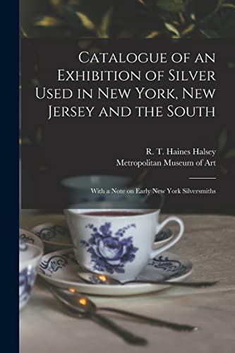 Stock image for Catalogue of an Exhibition of Silver Used in New York; New Jersey and the South : With a Note on Early New York Silversmiths for sale by Ria Christie Collections