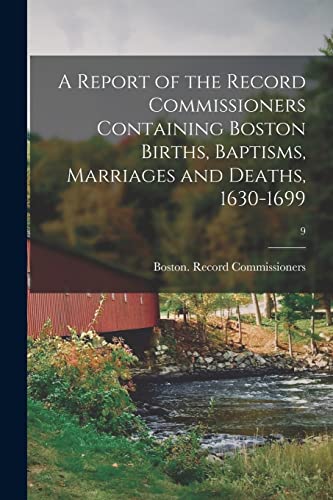 Imagen de archivo de A Report of the Record Commissioners Containing Boston Births, Baptisms, Marriages and Deaths, 1630-1699; 9 a la venta por PBShop.store US