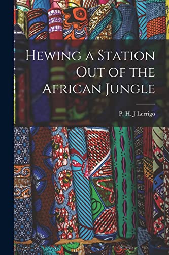 Stock image for Hewing a Station out of the African Jungle for sale by THE SAINT BOOKSTORE