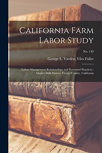 Imagen de archivo de California Farm Labor Study: Labor-management Relationships and Personnel Practices: Market Milk Dairies, Fresno County, California; No. 140 a la venta por THE SAINT BOOKSTORE