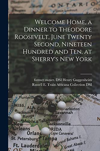 Imagen de archivo de Welcome Home, a Dinner to Theodore Roosevelt, June Twenty Second, Nineteen Hundred and Ten, at Sherry's New York a la venta por PBShop.store US