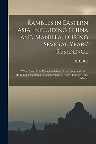 Imagen de archivo de Rambles in Eastern Asia; Including China and Manilla; During Several Years' Residence : With Notes of the Voyage to China; Excursions in Manilla; Hong-King; Canton; Shanghai; Ningpoo; Amoy; Fouchow; a a la venta por Ria Christie Collections